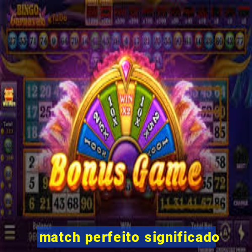 match perfeito significado